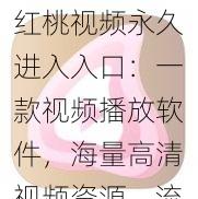 红桃视频永久进入入口:一款视频播放软件,海量高清视频资源,流畅播放体验