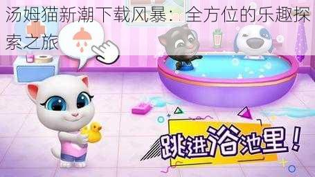 汤姆猫新潮下载风暴:全方位的乐趣探索之旅